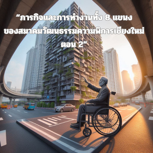 “ภารกิจและการทำงานทั้ง 8 แขนงของสมาคมวัฒนธรรมความพิการเชียงใหม่ ตอน 2”